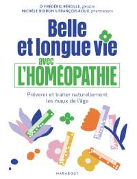 Belle et longue vie avec l'homéopathie - Dr Frédéric Rérolle, Michèle  Boiron et François Roux