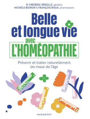 Belle et longue vie avec l'homéopathie - Dr Frédéric Rérolle, Michèle  Boiron et François Roux